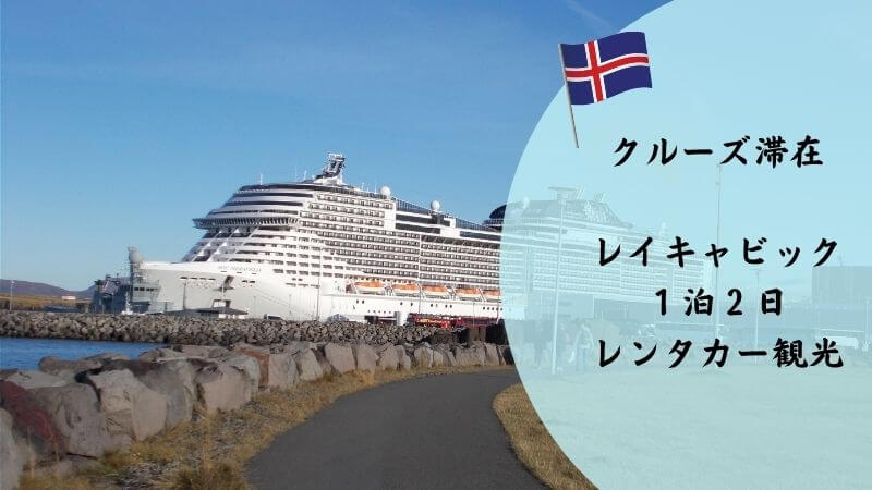アイスランド・クルーズ滞在：１泊２日レンタカー観光報告レポート
