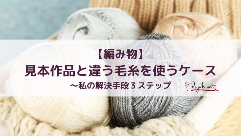 【編み物】見本作品と違う毛糸を使うケース〜私の解決手段３ステップ